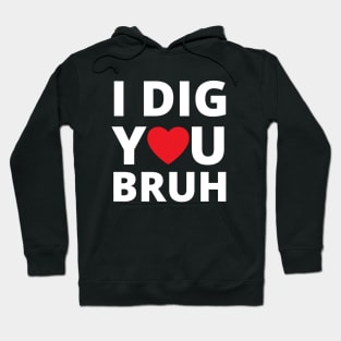 I dig you bruh Hoodie